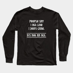 People Say I Act Like I Don't Care Long Sleeve T-Shirt